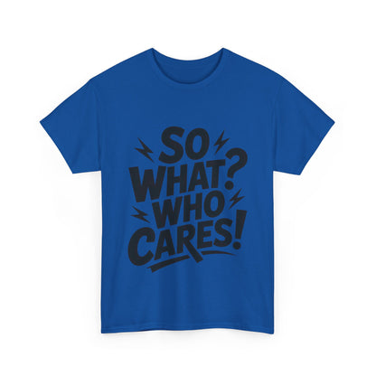 Mens Graphic T-Shirt, Sarcastic Funny Shirt, Rebellious Urban Tee, Black Humor Shirt, So What? Who Cares! T-Shirt, Fun Statement Top