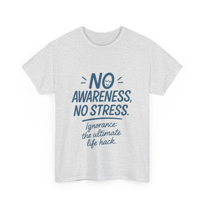 Funny No Awareness Mens T-Shirt, No Stress Quote Tee, Ignorance Is the Ultimate Life Hack, Relaxed Fit Gift, Mindfulness Apparel, Casual Wear
