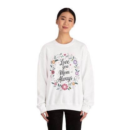 Love You Mom Always Floral Sweatshirt, Mother's Day Gift, Heartfelt Mom Quote Pullover