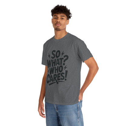 Mens Graphic T-Shirt, Sarcastic Funny Shirt, Rebellious Urban Tee, Black Humor Shirt, So What? Who Cares! T-Shirt, Fun Statement Top