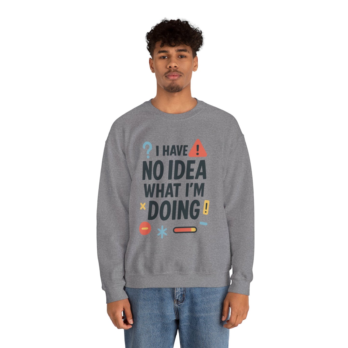 Funny Mens Sweatshirt, I Have No Idea What Im Doing, Chaos Energy Sweatshirt for Him, Funny Quote Sweatshirt, Chaotic Sarcastic Sweatshirt