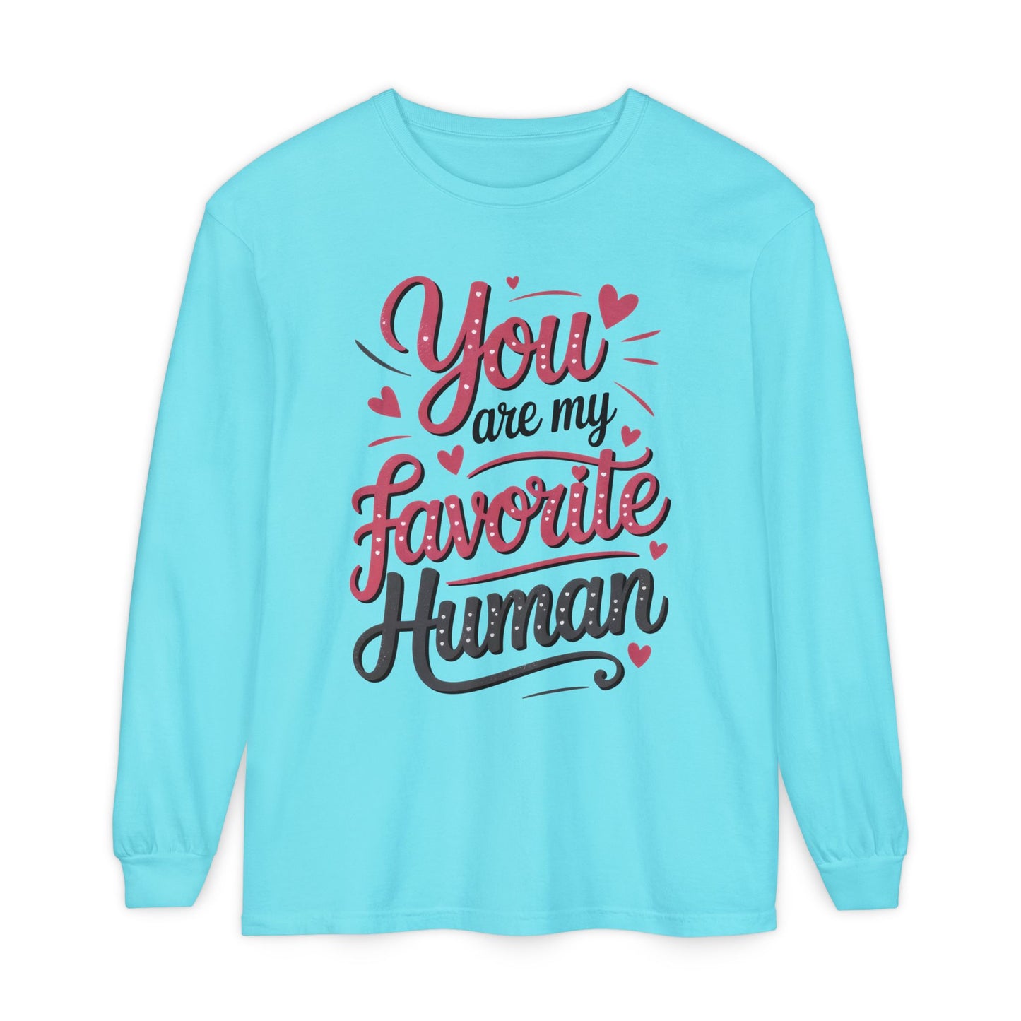 You Are My Favorite Human Long Sleeve T-Shirt, Cute Gift for Friends, Couples, Valentine's Day, Birthdays, Casual Wear, mother's day gift
