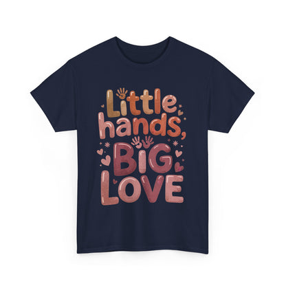 Little Hands Big Love Shirt, Cute Unisex Heavy Cotton Tee for Moms, Dads, or Teachers, Family Love Quote T-Shirt, Mother's Day Gift