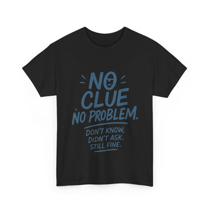 Funny No Clue Mens T-Shirt, No Problem Quote, Dont Know Didnt Ask Slogan Tee, Relaxed Fit Gift for Him, Everyday Humor Apparel