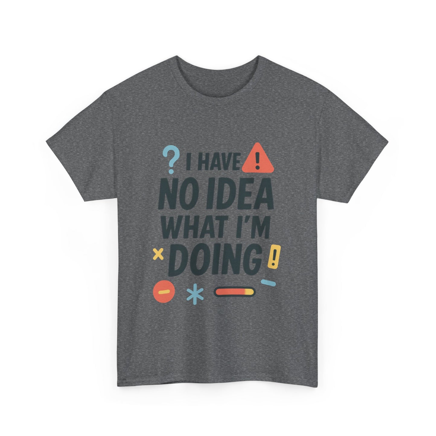Funny Mens T-Shirt, I Have No Idea What Im Doing, Sarcastic Chaos Humor Tee for Him, Humor Shirt, Funny Graphic Tee