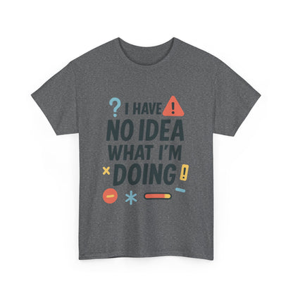 Funny Mens T-Shirt, I Have No Idea What Im Doing, Sarcastic Chaos Humor Tee for Him, Humor Shirt, Funny Graphic Tee