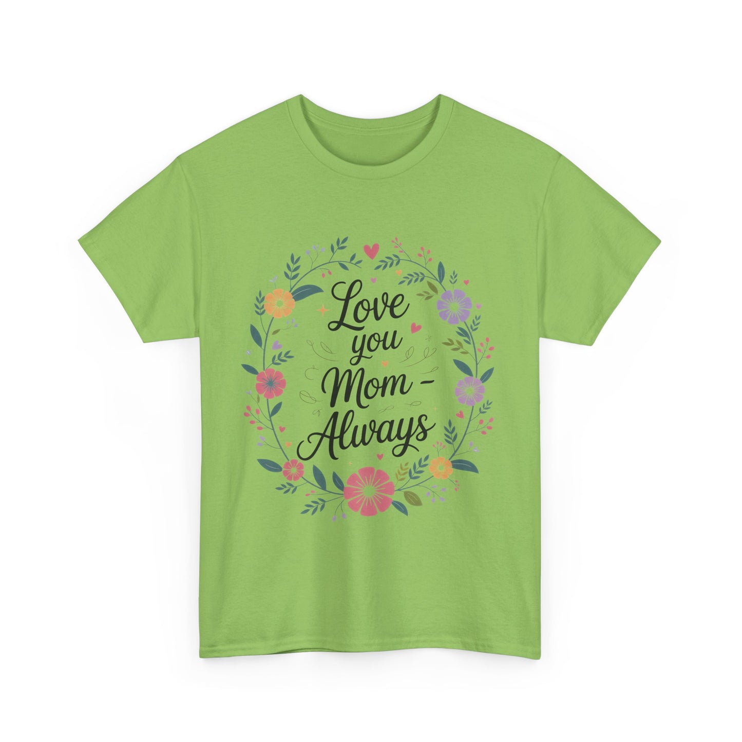 Love You Mom Always Shirt, Floral Mother's Day Tee, Sentimental Gift for Mom, Unisex Comfort Fit Cotton T-Shirt, Gift for Mother's Day