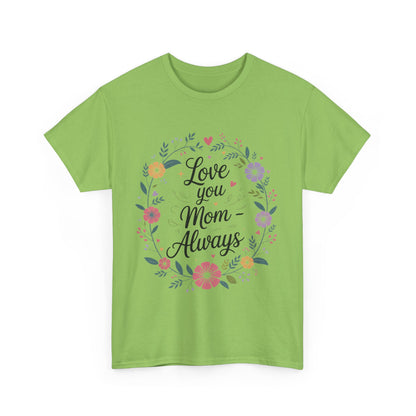 Love You Mom Always Shirt, Floral Mother's Day Tee, Sentimental Gift for Mom, Unisex Comfort Fit Cotton T-Shirt, Gift for Mother's Day