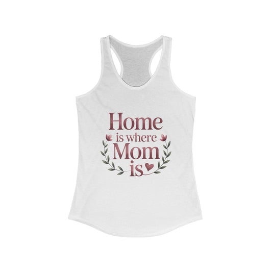 Home is Where Mom Is Racerback Tank, Perfect Gift for Moms, Mother's Day Tank, Casual Summer Top, Family T-Shirt