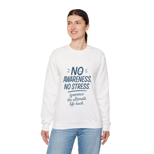 Funny Womens Crewneck Sweatshirt, No Awareness No Stress Quote, Ignorance the Ultimate Life Hack, Cozy Relaxed Fit Pullover, Self-Care Gift