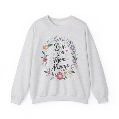 Love You Mom Always Floral Sweatshirt, Mother's Day Gift, Heartfelt Mom Quote Pullover