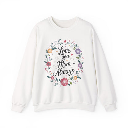 Love You Mom Always Floral Sweatshirt, Mother's Day Gift, Heartfelt Mom Quote Pullover