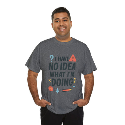 Funny Mens T-Shirt, I Have No Idea What Im Doing, Sarcastic Chaos Humor Tee for Him, Humor Shirt, Funny Graphic Tee