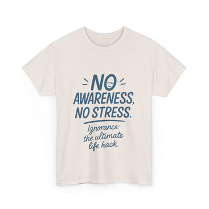 Funny No Awareness Mens T-Shirt, No Stress Quote Tee, Ignorance Is the Ultimate Life Hack, Relaxed Fit Gift, Mindfulness Apparel, Casual Wear