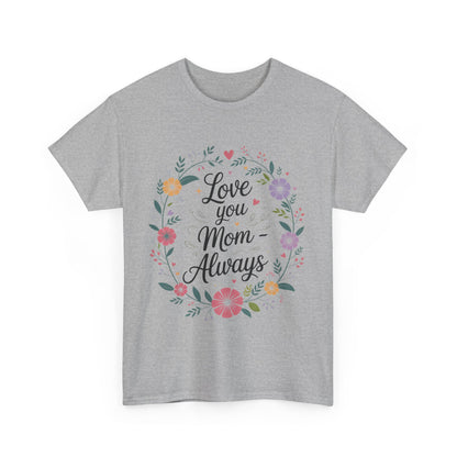 Love You Mom Always Shirt, Floral Mother's Day Tee, Sentimental Gift for Mom, Unisex Comfort Fit Cotton T-Shirt, Gift for Mother's Day