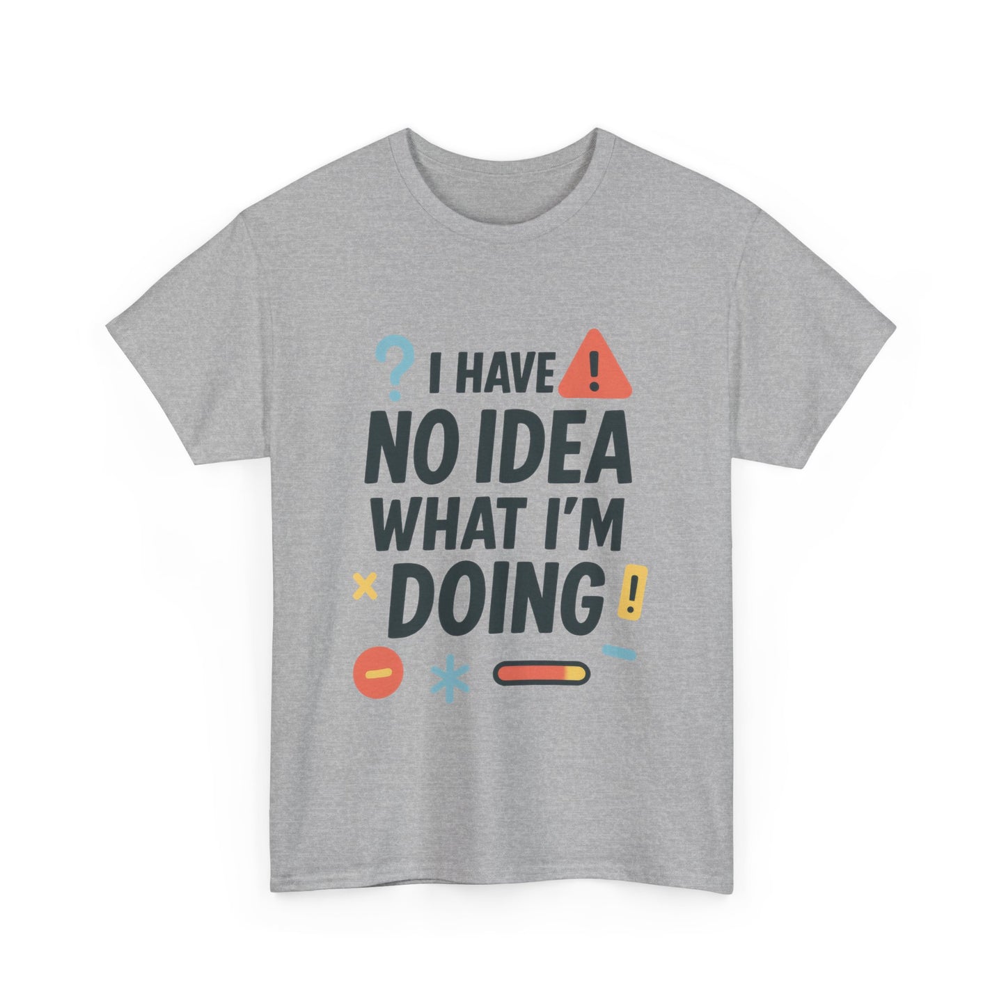 Funny Mens T-Shirt, I Have No Idea What Im Doing, Sarcastic Chaos Humor Tee for Him, Humor Shirt, Funny Graphic Tee