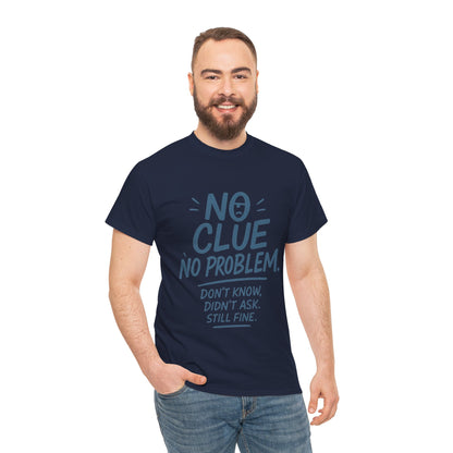 Funny No Clue Mens T-Shirt, No Problem Quote, Dont Know Didnt Ask Slogan Tee, Relaxed Fit Gift for Him, Everyday Humor Apparel