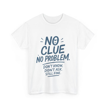 Funny No Clue Mens T-Shirt, No Problem Quote, Dont Know Didnt Ask Slogan Tee, Relaxed Fit Gift for Him, Everyday Humor Apparel