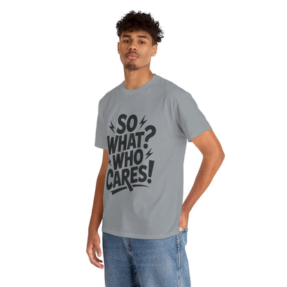 Mens Graphic T-Shirt, Sarcastic Funny Shirt, Rebellious Urban Tee, Black Humor Shirt, So What? Who Cares! T-Shirt, Fun Statement Top