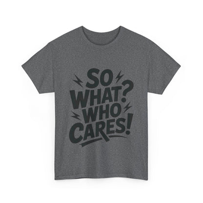 Mens Graphic T-Shirt, Sarcastic Funny Shirt, Rebellious Urban Tee, Black Humor Shirt, So What? Who Cares! T-Shirt, Fun Statement Top