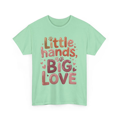 Little Hands Big Love Shirt, Cute Unisex Heavy Cotton Tee for Moms, Dads, or Teachers, Family Love Quote T-Shirt, Mother's Day Gift