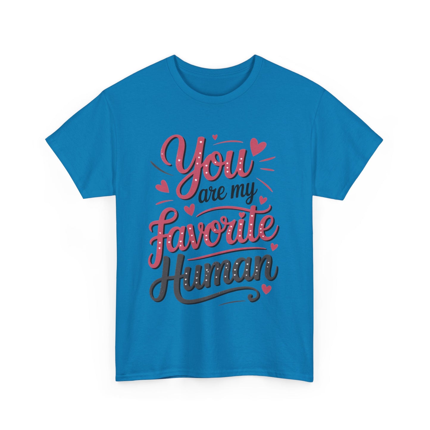 You Are My Favorite Human Tee, Cute Gift for Friends, Couples, Valentine's Day, Birthdays, Casual Wear, mother's day gift
