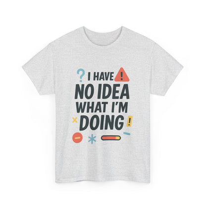 Funny Mens T-Shirt, I Have No Idea What Im Doing, Sarcastic Chaos Humor Tee for Him, Humor Shirt, Funny Graphic Tee