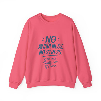 Funny Womens Crewneck Sweatshirt, No Awareness No Stress Quote, Ignorance the Ultimate Life Hack, Cozy Relaxed Fit Pullover, Self-Care Gift