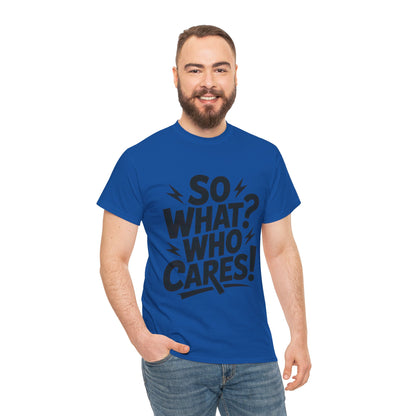 Mens Graphic T-Shirt, Sarcastic Funny Shirt, Rebellious Urban Tee, Black Humor Shirt, So What? Who Cares! T-Shirt, Fun Statement Top