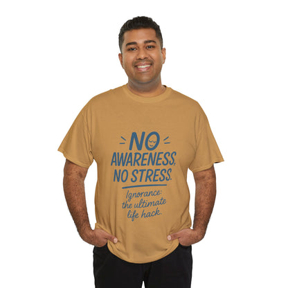 Funny No Awareness Mens T-Shirt, No Stress Quote Tee, Ignorance Is the Ultimate Life Hack, Relaxed Fit Gift, Mindfulness Apparel, Casual Wear