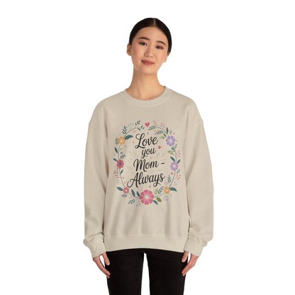 Love You Mom Always Floral Sweatshirt, Mother's Day Gift, Heartfelt Mom Quote Pullover