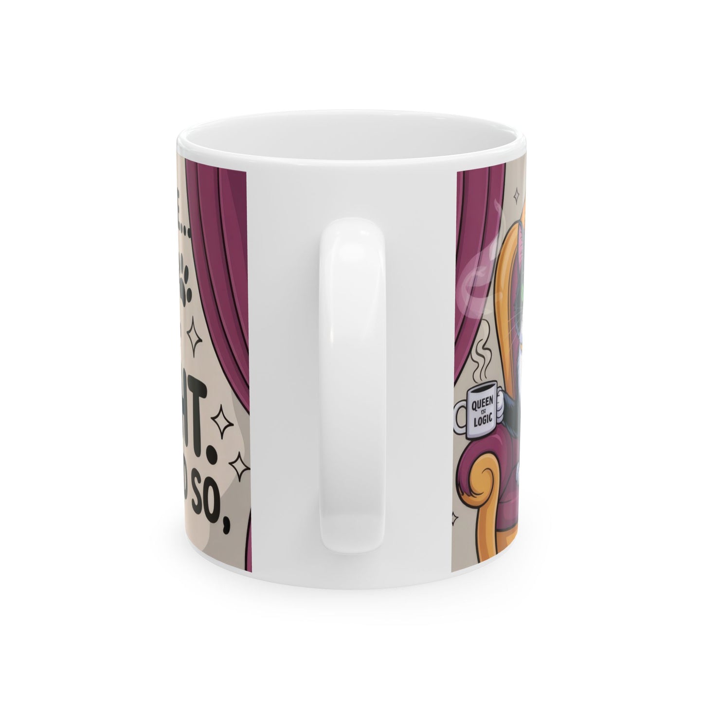 Funny Cat Mug, Im Right Because I Said So, Queen of Logic Coffee Cup, Sassy Kitty Humor Gift, Confident Cat Lover Mug, Funny Gift