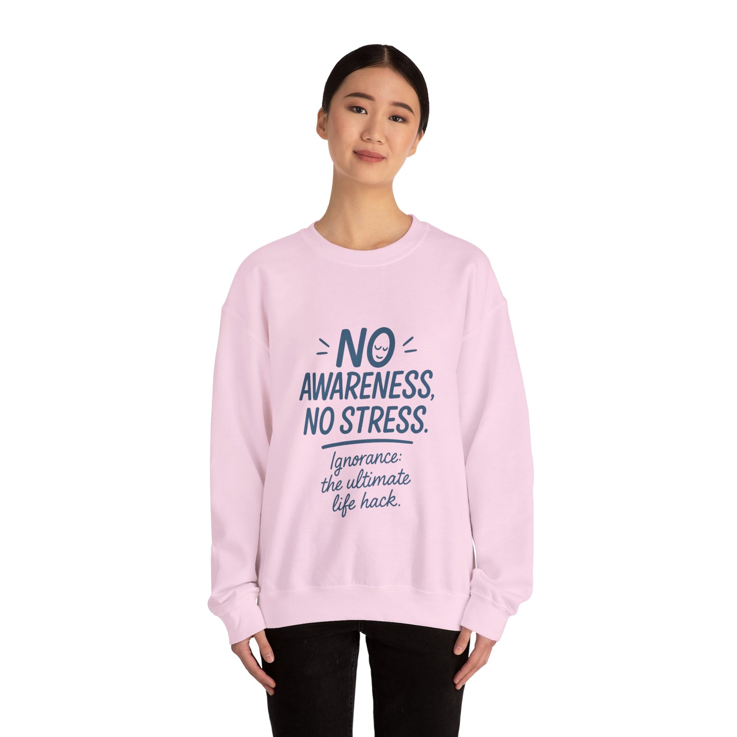 Funny Womens Crewneck Sweatshirt, No Awareness No Stress Quote, Ignorance the Ultimate Life Hack, Cozy Relaxed Fit Pullover, Self-Care Gift
