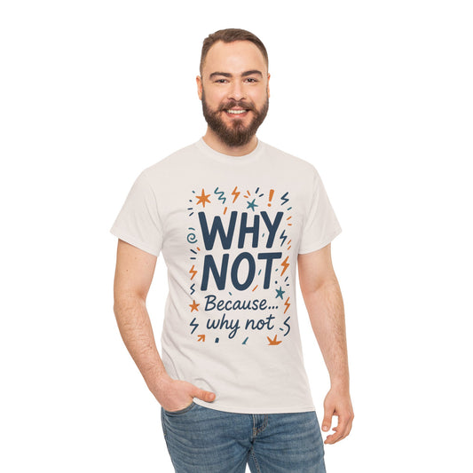 Why Not Mens Heavy Cotton Tee, Fun Motivational Graphic Tee, Casual Wear, Gift for Friends, Birthday Gift, Everyday Comfort