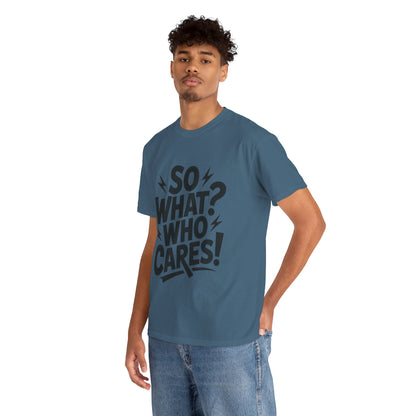 Mens Graphic T-Shirt, Sarcastic Funny Shirt, Rebellious Urban Tee, Black Humor Shirt, So What? Who Cares! T-Shirt, Fun Statement Top