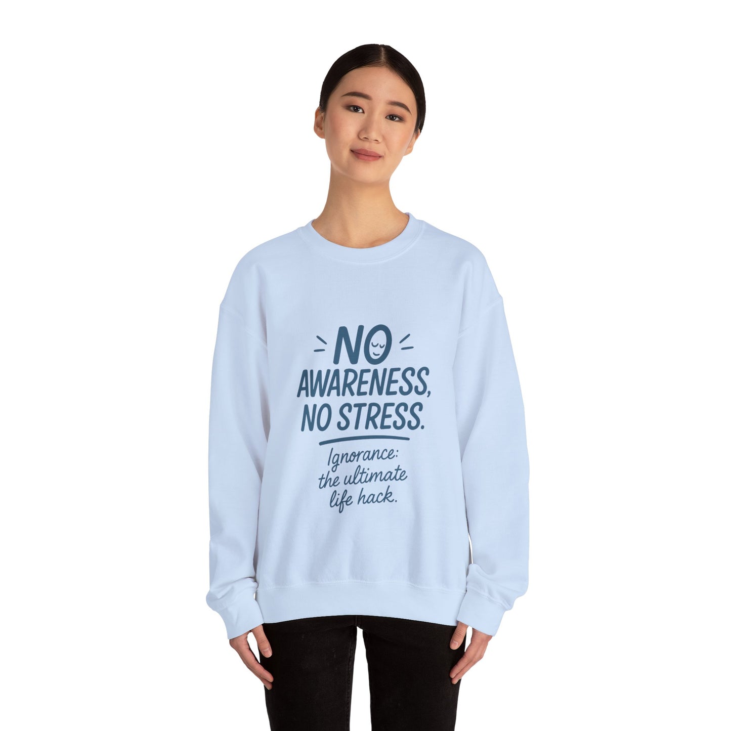 Funny Womens Crewneck Sweatshirt, No Awareness No Stress Quote, Ignorance the Ultimate Life Hack, Cozy Relaxed Fit Pullover, Self-Care Gift