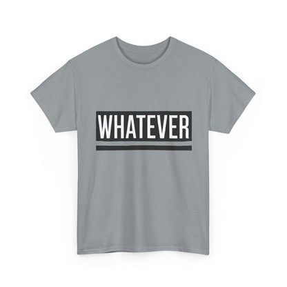 WHATEVER Statement Unisex T-Shirt, Bold Typography Graphic Unisex Heavy Cotton Tee, Funny Sarcastic Shirt, Casual Cool Gift Idea