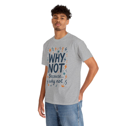Why Not Mens Heavy Cotton Tee, Fun Motivational Graphic Tee, Casual Wear, Gift for Friends, Birthday Gift, Everyday Comfort