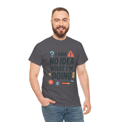 Funny Mens T-Shirt, I Have No Idea What Im Doing, Sarcastic Chaos Humor Tee for Him, Humor Shirt, Funny Graphic Tee
