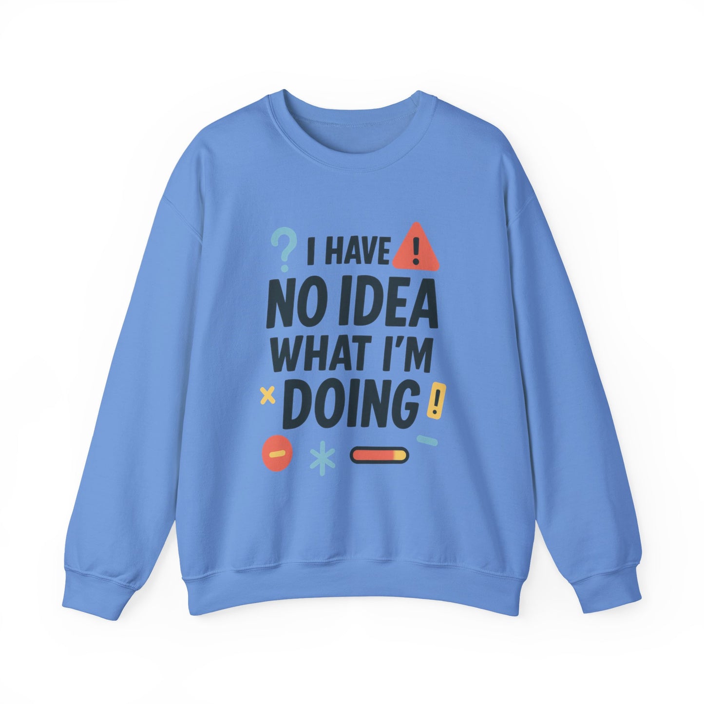 Funny Mens Sweatshirt, I Have No Idea What Im Doing, Chaos Energy Sweatshirt for Him, Funny Quote Sweatshirt, Chaotic Sarcastic Sweatshirt