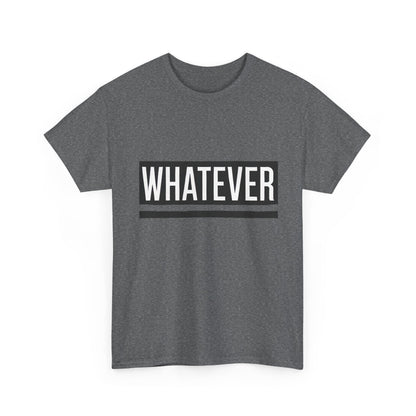 WHATEVER Statement Unisex T-Shirt, Bold Typography Graphic Unisex Heavy Cotton Tee, Funny Sarcastic Shirt, Casual Cool Gift Idea