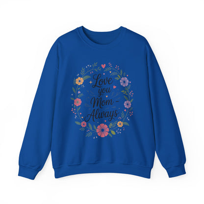 Love You Mom Always Floral Sweatshirt, Mother's Day Gift, Heartfelt Mom Quote Pullover