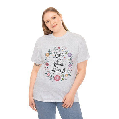 Love You Mom Always Shirt, Floral Mother's Day Tee, Sentimental Gift for Mom, Unisex Comfort Fit Cotton T-Shirt, Gift for Mother's Day