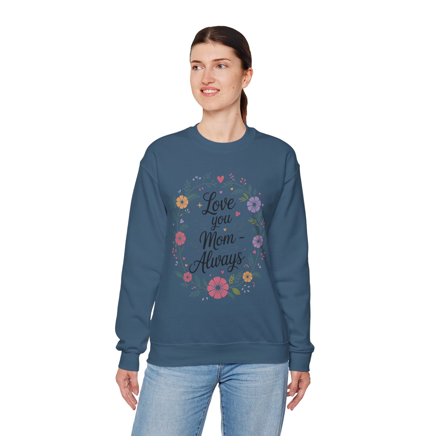 Love You Mom Always Floral Sweatshirt, Mother's Day Gift, Heartfelt Mom Quote Pullover