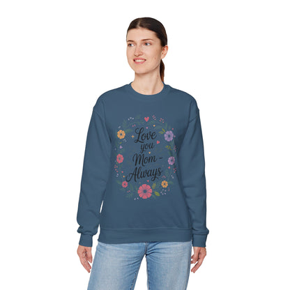 Love You Mom Always Floral Sweatshirt, Mother's Day Gift, Heartfelt Mom Quote Pullover