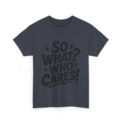 Mens Graphic T-Shirt, Sarcastic Funny Shirt, Rebellious Urban Tee, Black Humor Shirt, So What? Who Cares! T-Shirt, Fun Statement Top