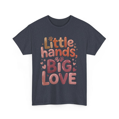 Little Hands Big Love Shirt, Cute Unisex Heavy Cotton Tee for Moms, Dads, or Teachers, Family Love Quote T-Shirt, Mother's Day Gift