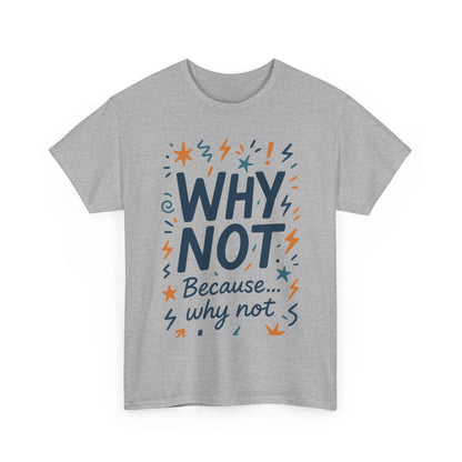 Why Not Mens Heavy Cotton Tee, Fun Motivational Graphic Tee, Casual Wear, Gift for Friends, Birthday Gift, Everyday Comfort