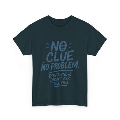 Funny No Clue Mens T-Shirt, No Problem Quote, Dont Know Didnt Ask Slogan Tee, Relaxed Fit Gift for Him, Everyday Humor Apparel