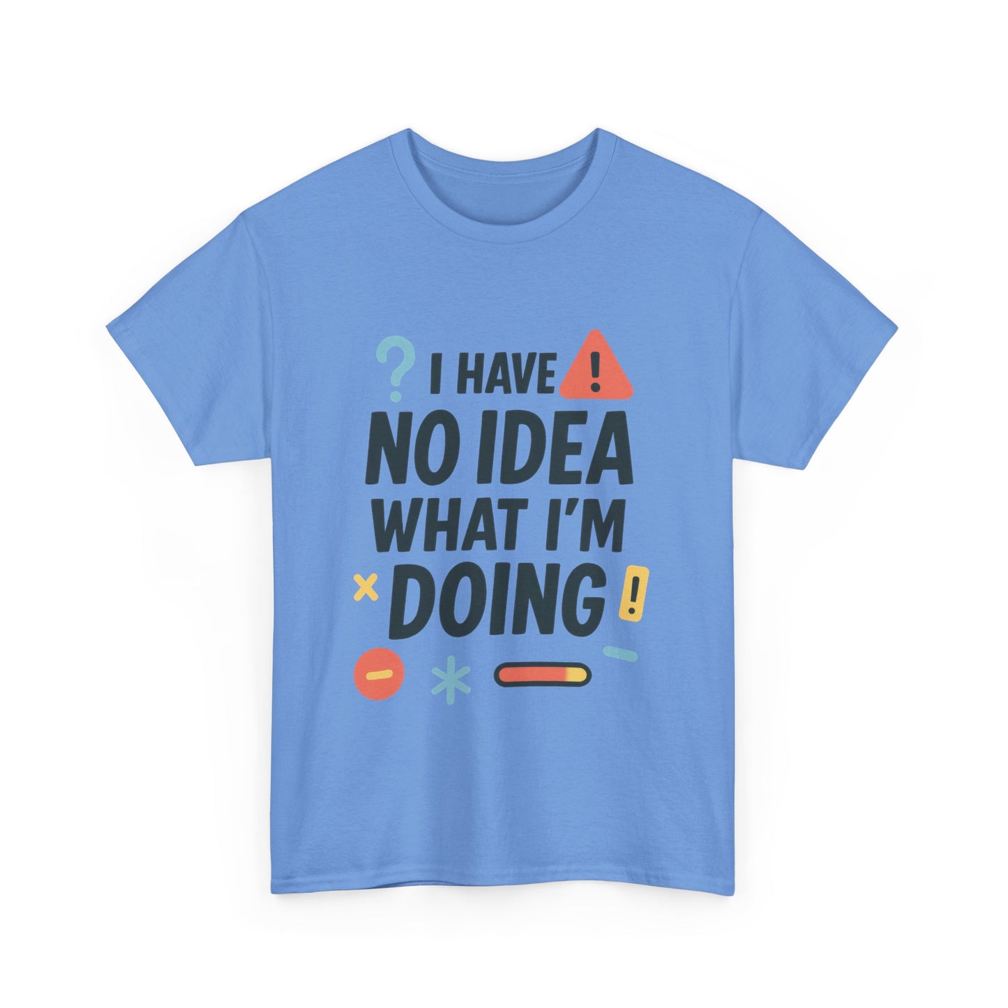 Funny Mens T-Shirt, I Have No Idea What Im Doing, Sarcastic Chaos Humor Tee for Him, Humor Shirt, Funny Graphic Tee
